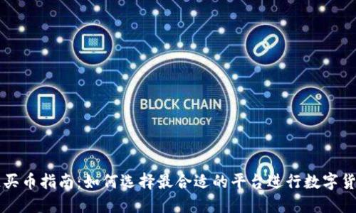 区块链买币指南：如何选择最合适的平台进行数字货币投资
