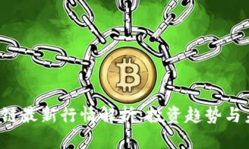 2023年区块链最新行情解析：投资趋势与未来走势展望