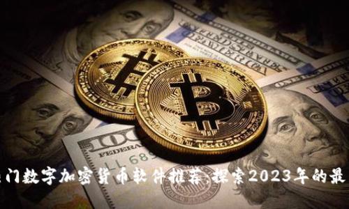 全球热门数字加密货币软件推荐：探索2023年的最新趋势