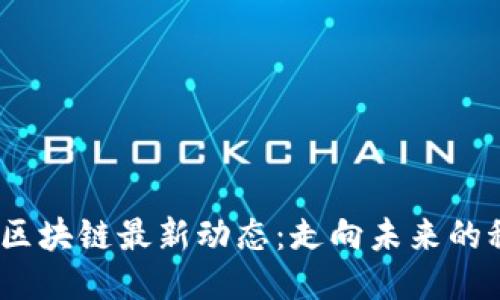 2023年区块链最新动态：走向未来的科技浪潮