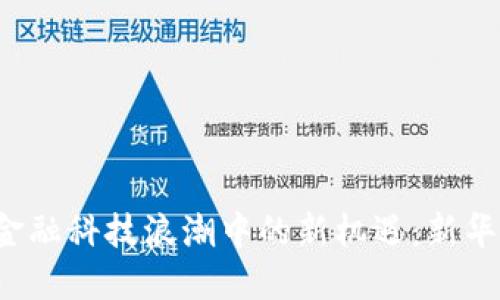 jiaoti区块链在金融科技浪潮中的新机遇：新华社最新动态解读