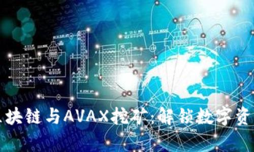 深入探索区块链与AVAX挖矿：解锁数字资产的新篇章