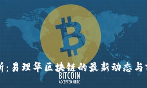 全面解析：易理华区块链的最新动态与前景展望