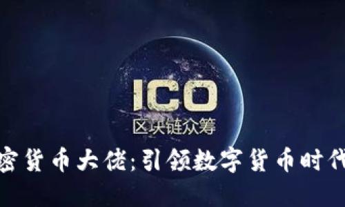 探秘全球加密货币大佬：引领数字货币时代的风云人物