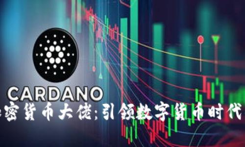 探秘全球加密货币大佬：引领数字货币时代的风云人物