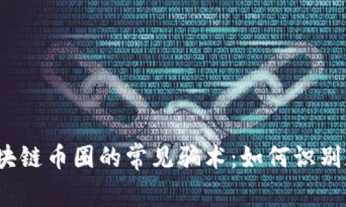 揭秘区块链币圈的常见骗术：如何识别和防范？