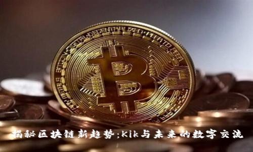 揭秘区块链新趋势：Kik与未来的数字交流