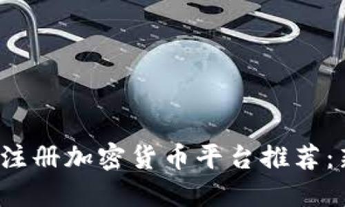 2023年热门注册加密货币平台推荐：新手必看指南