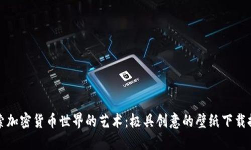 探索加密货币世界的艺术：极具创意的壁纸下载推荐