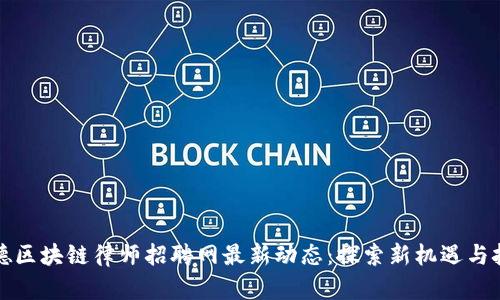 顺德区块链律师招聘网最新动态：探索新机遇与挑战