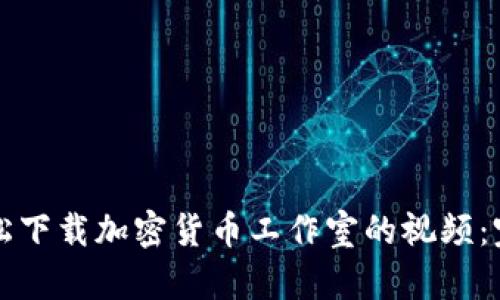 如何轻松下载加密货币工作室的视频：完整指南