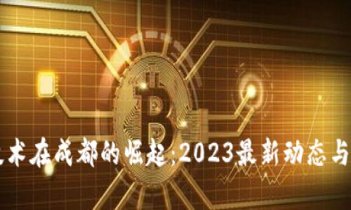 区块链技术在成都的崛起：2023最新动态与趋势分析