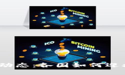 全球区块链政策动态：各国如何迎接这一技术革命？