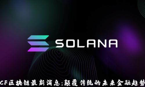 
CF区块链最新消息：颠覆传统的未来金融趋势