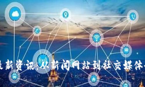 区块链最新资讯：从新闻网站到社交媒体全景分析