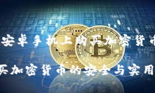 当然可以！在安卓手机上购买加密货币的完整指南

安卓手机购买加密货币的安全与实用指南