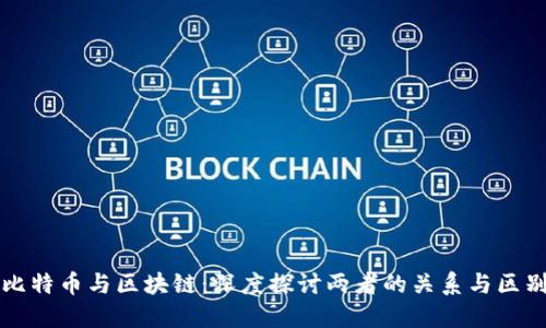 比特币与区块链：深度探讨两者的关系与区别