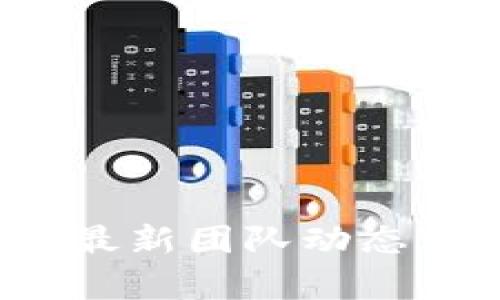 区块链新纪元：最新团队动态与行业趋势分析