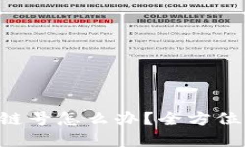 区块链提币选错链号怎么办？全方位指导与解决方案！