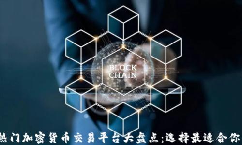 
2023年热门加密货币交易平台大盘点：选择最适合你的交易所
