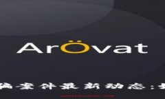 淮北区块链诈骗案件最新