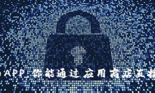 加密货币APP：你能通过应用商店直接下载吗？