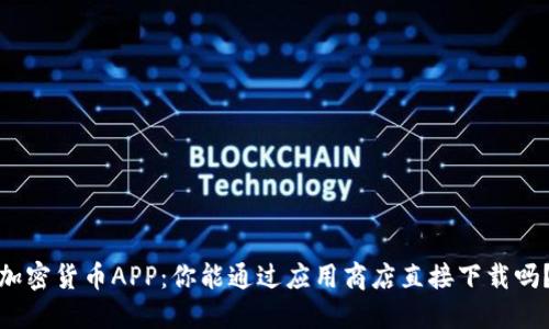 加密货币APP：你能通过应用商店直接下载吗？