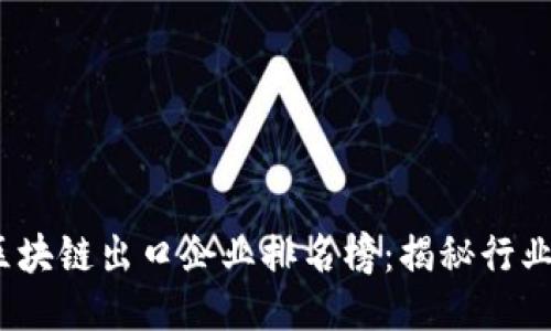 2023年最新区块链出口企业排名榜：揭秘行业领跑者与趋势