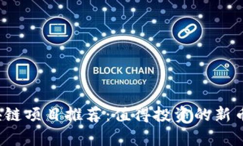 2023年最新区块链项目推荐：值得投资的新币种及其潜力解析