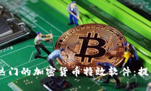 探索2023年最热门的加密货币特效软件：提升你的投资体验