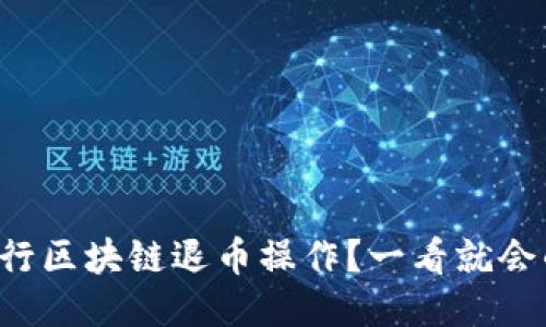 如何正确进行区块链退币操作？一看就会的视频指南！