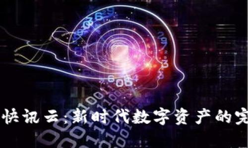 币圈区块链快讯云：新时代数字资产的完美解决方案