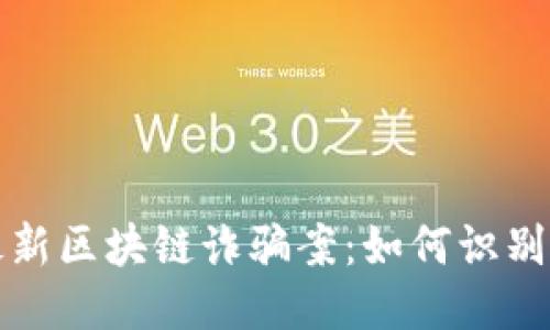 揭露最新区块链诈骗案：如何识别与预防