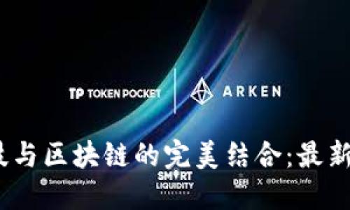 2023年航天科技与区块链的完美结合：最新动态与未来趋势