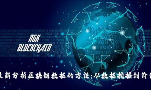 探索最新分析区块链数据的方法：从数据挖掘到价值发现