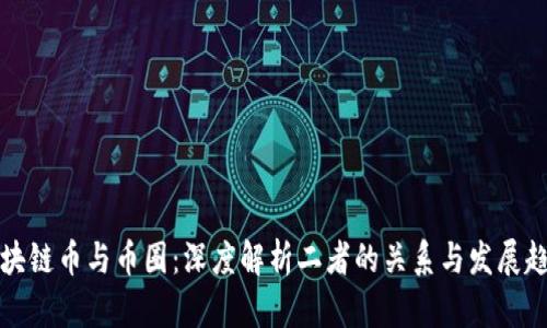 区块链币与币圈：深度解析二者的关系与发展趋势