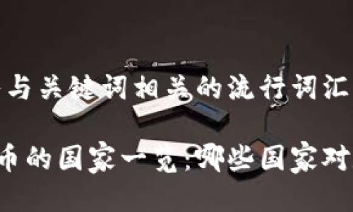 思考一个的，融入与关键词相关的流行词汇或趋势：

全球禁用加密货币的国家一览：哪些国家对数字货币说“不”?