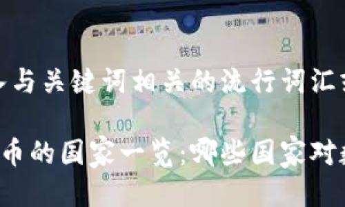 思考一个的，融入与关键词相关的流行词汇或趋势：

全球禁用加密货币的国家一览：哪些国家对数字货币说“不”?