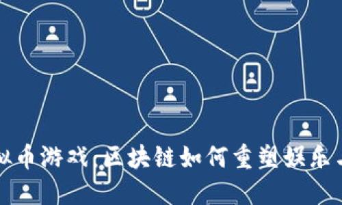 探索深圳虚拟币游戏：区块链如何重塑娱乐与投资的未来