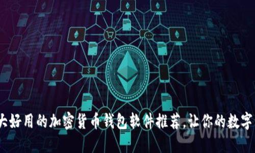 2023年十大好用的加密货币钱包软件推荐，让你的数字资产更安全