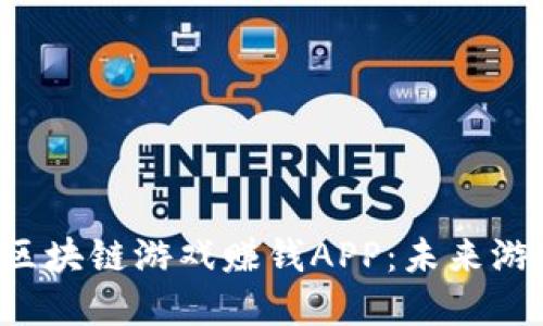 2019年最新区块链游戏赚钱APP：未来游戏的革命风口