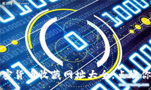 :
2023年必知的加密货币收藏网址大全，点燃你的数字资产热情！