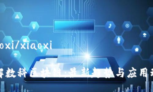 xiaoxi/xiaoxi

了解数科区块链：最新趋势与应用动态