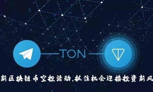 最新区块链币空投活动，抓住机会迎接投资新风潮