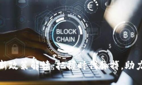 临淄区块链最新政策解读：把握时代脉搏，助力企业转型升级