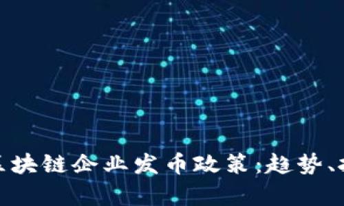 深度解析区块链企业发币政策：趋势、挑战与机遇