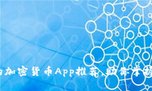 2023年最受欢迎的加密货币App推荐，助你掌握数字资产投资趋势