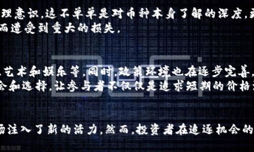 区块链投资趋势分析：2023年都买哪些币？

投资, 区块链, 加密货币, 现代金融, 未来趋势/guanjianci

引言：区块链的迅猛发展
随着科技的不断进步，区块链技术逐渐渗透到各行各业，成为一种不可忽视的力量。在这样的背景下，投资者对于加密货币的关注日益增加，尤其是在2023年，多个新兴币种和现有主流币种的表现都吸引了大量的目光。本文将深入探讨当前区块链投资的热点趋势，分析人们普遍关注的币种，以及背后的原因和未来可能的发展方向。

一、主流币种的投资热潮
在区块链的投资市场中，比特币（BTC）无疑是最闪耀的明星。作为第一种诞生的加密货币，比特币以其去中心化和有限供应量的特性，建立起了强大的市场信心。2023年，比特币的价格经历了一系列波动，但依然吸引了大量投资者的关注。
一些分析师表示，比特币不仅被视为数字黄金，还是一种抗通胀的资产。在全球经济不确定性加剧的情况下，越来越多的投资者将其视为一种避险资产。实际上，一些大型机构也开始逐渐增持比特币，提升了其在金融市场中的地位。

二、以太坊（ETH）的生态发展
另一种被广泛关注的币种是以太坊（ETH）。与比特币不同，以太坊的设计初衷是为了提供一个平台，允许开发者在上面构建去中心化应用（DApp）。2023年，以太坊的升级以及其生态系统的扩展，使其在投资市场中更加炙手可热。
以太坊2.0的推出，让交易处理速度大幅提升，降低了交易费用。同时，去中心化金融（DeFi）和非同质化代币（NFT）的兴起，进一步推动了以太坊的使用需求。这些因素使得越来越多的投资者开始关注和购买以太坊，将其视为未来数字经济的重要基石。

三、热门的新兴币种
除了比特币和以太坊，2023年还有一些新兴币种也吸引了投资者的目光。例如，币安币（BNB）和卡尔达诺（ADA）等。这些币种在其各自的生态系统中扮演着重要角色，提供了多样化的应用场景。
币安币在币安交易所的运作中具有重要意义，用户在交易时使用BNB，可以享受手续费折扣。这使得BNB在用户中逐渐积累了忠实的支持者。
另一方面，卡尔达诺凭借其高效能和可扩展性，成为了一个受到广泛关注的新平台。其以研究驱动的开发方式，吸引了不少希望找到更稳定投资机会的投资者。对于这些新兴币种，投资者需保持警惕，深入了解其基本面及市场前景。

四、趋势背后的投资心理
投资者对区块链的热情，与其对未来数字经济发展的信心密切相关。很多人相信区块链将会重塑现代金融体系、供应链管理甚至社会治理等多个方面。在这样的信念驱动下，更多的人愿意投身于这个市场，尝试不同的投资策略。
在此背景下，社交媒体对于投资决策的形成也发挥了重要作用。借助诸如推特、Reddit等平台，许多新手投资者从经验丰富的交易者那里获取建议，形成了一种信息共享的环境。这种相互影响，一方面加速了投资者对市场的理解，另一方面反过来又促进了市场的波动。

五、风险与收益并存
投资区块链和加密货币并非没有风险。虽然数码货币提供了许多新的机遇，但其价格波动性极强，投资者在进行投资时，必须具备良好的风险管理意识。这不单单是对币种本身了解的深度，更包含了对市场整体趋势的判断。
在选择投资品种时，建议投资者深入研究其项目背景、团队构成和市场需求等。同时，还需时刻注意市场动态，把握趋势变化，以避免因盲目跟风而遭受到重大的损失。

六、未来展望：区块链的潜力
展望未来，区块链技术和加密货币市场将继续发展，潜力巨大。随着技术的成熟，越来越多的传统行业开始采用区块链，比如金融服务、医疗健康、艺术和娱乐等。同时，政策环境也在逐步完善，为这个市场的健康发展提供了保障。
越来越多的机构投资者和企业参与到区块链生态中，意味着未来可能会有更多创新的金融产品出现。这种趋势，将为普通投资者提供更多的机会和选择，让参与者不仅仅是追求短期的价格波动，而是能够共享区块链技术带来的长远利益。

总结
综上所述，区块链投资市场在2023年呈现出复杂多变的局面。比特币、以太坊等主流币种依然是投资者关注的焦点，而新兴币种的崛起也为市场注入了新的活力。然而，投资者在追逐机会的同时，也需保持理性，认真分析市场风险，以便在这个高速发展的环境中稳健前行。