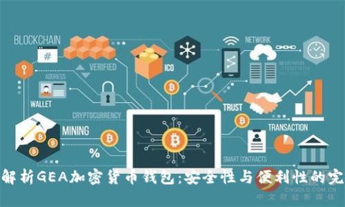 : 全面解析GEA加密货币钱包：安全性与便利性的完美结合