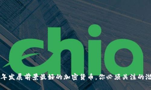 未来十年发展前景最好的加密货币，你必须关注的潜力币种